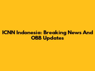ICNN Indonesia: Breaking News And OBB Updates