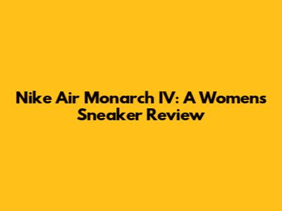 Nike Air Monarch IV: A Women's Sneaker Review