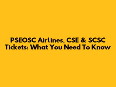 PSEOSC Airlines, CSE & SCSC Tickets: What You Need To Know
